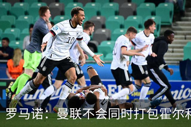 罗马诺：曼联不会同时打包霍尔和托纳利，成本或高达1.4至1.5亿欧