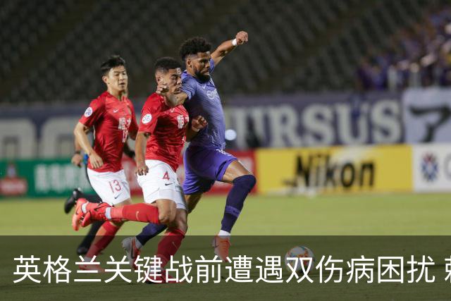 英格兰关键战前遭遇双伤病困扰 赖斯詹姆斯将接受评估
