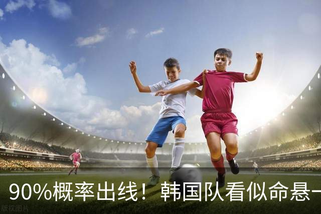 90%概率出线！韩国队看似命悬一线，实则大局已定，根本不用慌